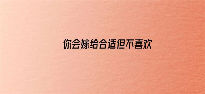 你会嫁给合适但不喜欢的人吗